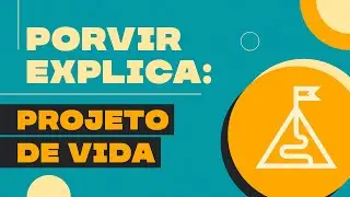 PORVIR EXPLICA: PROJETO DE VIDA