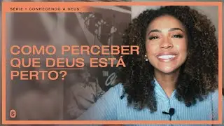 Como Perceber que Deus Está Perto