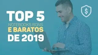 TOP 5 NOTEBOOKS BONS E BARATOS DE 2019