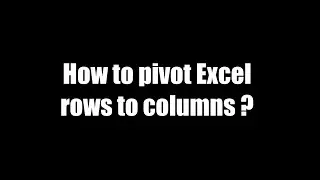 How to pivot Excel table rows into columns?