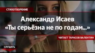 Александр Исаев — "Ты серьёзна — не по годам..." (Читает Тарасов Валентин)