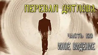 Перевал Дятлова. Часть 133. Иное видение.