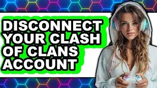 How to Disconnect Your Clash of Clans Account 2025 - Full Guide