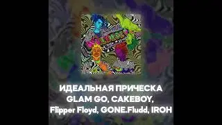 GLAM GO, CAKEBOY, Flipper Floyd, GONE Fludd, IROH - ИДЕАЛЬНАЯ ПРИЧЁСКА (Акапелла / Acapella)