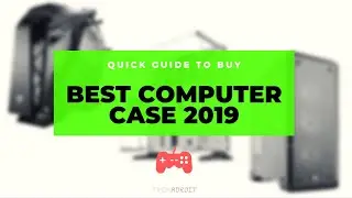 BEST COMPUTER CASE 2019 [Quick Guide to Buy]