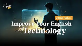 Improve Your English with Technology - English Podcast For Everyone
