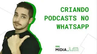 Criando Podcasts no WhatsApp - Tutoriais Mídia_LAB
