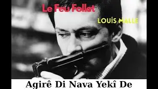 Agirê Di Nava Yekî De, Louis Malle, Le Feu Follet, The Fire Within, 1963