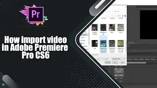 How import video in Adobe Premiere Pro CS6