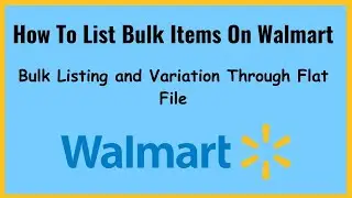 How To List Bulk Items On Walmart - Excel/Flat File Listing And Variation For Walmart Seller Central
