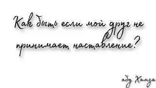 ✍🏼 Мой друг не принимает наставление.