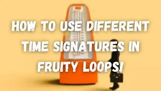 How To Use Different Time Signatures In Fruity Loops!