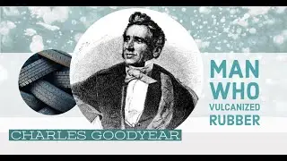CHARLES GOODYEAR: MAN BEHIND VULCANIZING OF RUBBER| HOW HE VULCANIZED RUBBER| SUCCESS STORY