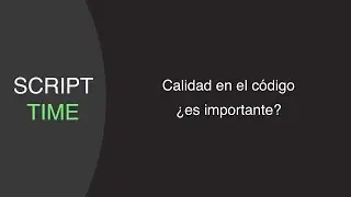 La calidad en el código ¿realmente importa? | Script Time