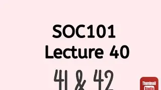 SOC101  Lecture 40, 41, 42 SOC 101 Short Lecture 40 SOC 101 Short Lecture 41 SOC101 Short Lecture 42