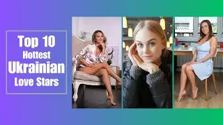 Top 10 Hottest & Beautiful Ukrainian Love Stars 2023 @unfilteredstardom