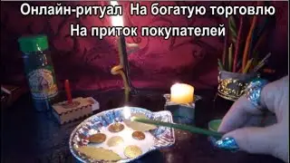 Онлайн-ритуал  На богатую торговлю На приток покупателей