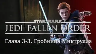 Star Wars Jedi: Fallen Order Глава 3-3 Гробница Миктрулла [Прохождение без комментариев]