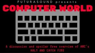 COMPUTER WORLD | Discussion of AMC's Halt and Catch Fire | NO SPOILERS