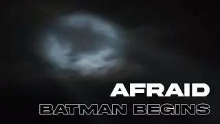 Batman Begins | Afraid