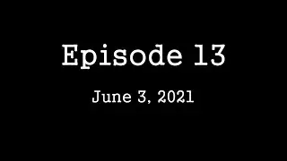 Episode 13   June 3, 2021