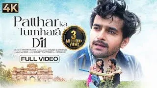 Patthar Ka Tumhara Dil Hai (4K Video)| Pravisht Mishra, Ulka, Ghazi K| Saaj Bhat| Sanjeev Chaturvedi