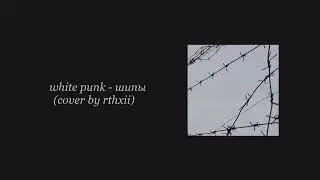 white punk - шипы (cover by rthxii)