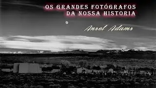 Ansel Adans - Os Grandes Fotógrafos da nossa Historia  - Episodio 002