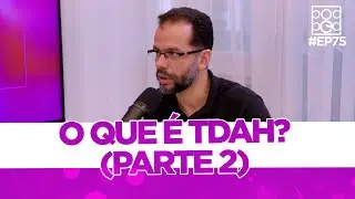 TDAH com Dr Tiago Leal (Parte 2)