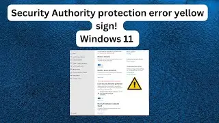 Local Security Authority protection error | yellow sign | Windows 11