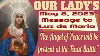 Our Lady's Message to Luz de Maria for May 8, 2023
