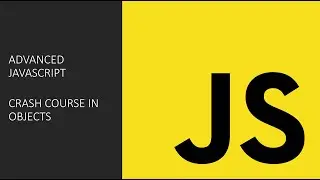 Advanced JavaScript: Crash Course in Objects