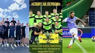 «Спорт на Первом»: Открытый Кубок Амолиги, прогулка по Тбилиси и медиафутбол