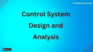 Control System Design and Analysis