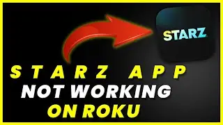 STARZ App Not Working On ROKU: How to Fix STARZ App Not Working On ROKU