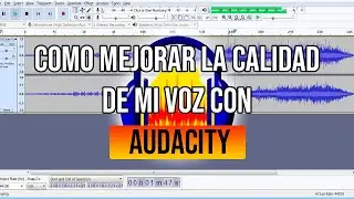 COMO MEJORAR LA CALIDAD DE MI VOZ CON AUDACITY 2021