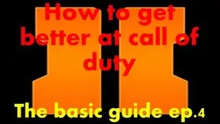 How To Get BETTER at CALL OF DUTY. BASIC GUIDE EP.4