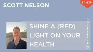 Shine a (Red) Light on Your Health – Scott Nelson – #639