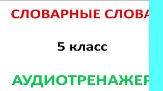 5 класс. Словарные слова. Аудиотренажер