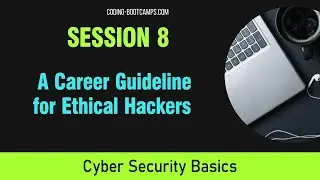 Cybersecurity Basics: Session 8- Ethical Hacking Career: A Career Guideline for Ethical Hacker
