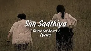 Sun Saathiya ( Slowed & Reverb ) | Lyrics | Priya Saraiya | Divya Kumar | Feel The Song