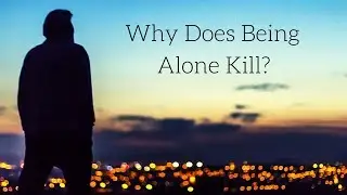 Why Does Being Alone Kill?