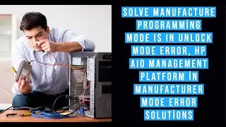 Hp AIO Management Platform in Manufacturer Mode error Solutions, Solve Manufacture Programming Error