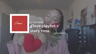 g'love playlist and story time (most embarrassing thing I did on val's day)
