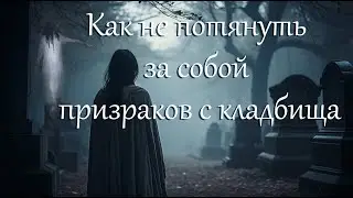 Как не потянуть за собой мёртвого духа из кладбища.
