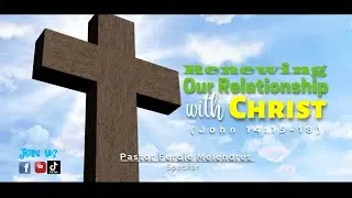 Renewing Our Relationship With Christ (John 14:15-18) Messenger: Pastor Ferdie Melendres