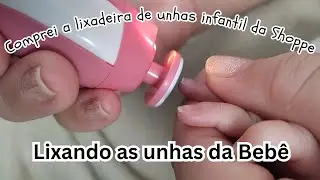 A LIXADEIRA DE UNHAS PARA BEBÊ, VALEU A PENA? | COMPREI A LIXA DE UNHAS PARA BEBÊ DA SHOPEE