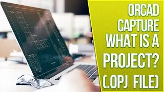 Introduction to OrCAD Capture for New Users: Understanding Projects and .OPJ Files
