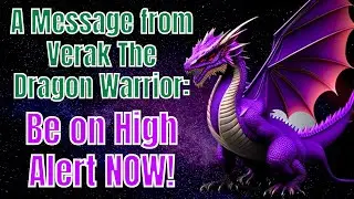 Verak The Dragon Warrior speaks- Be On High Alert!