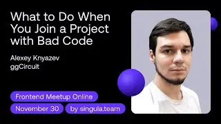 What to Do When You Join a Project with Bad Code - Alexey Knyazev